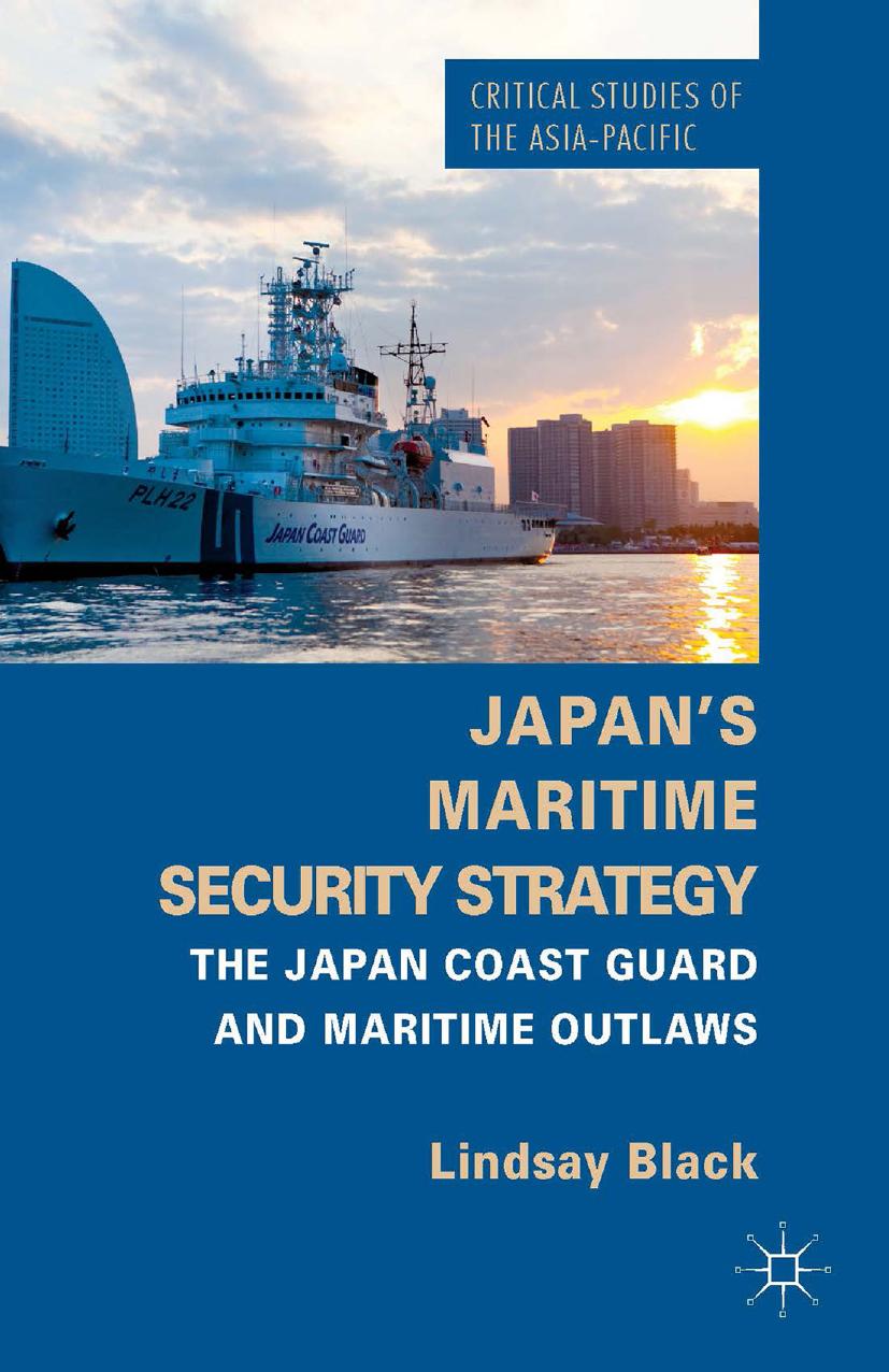 Japanâs Maritime Security Strategy: The Japan Coast Guard and Maritime Outlaws by Lindsay Black (auth.)
