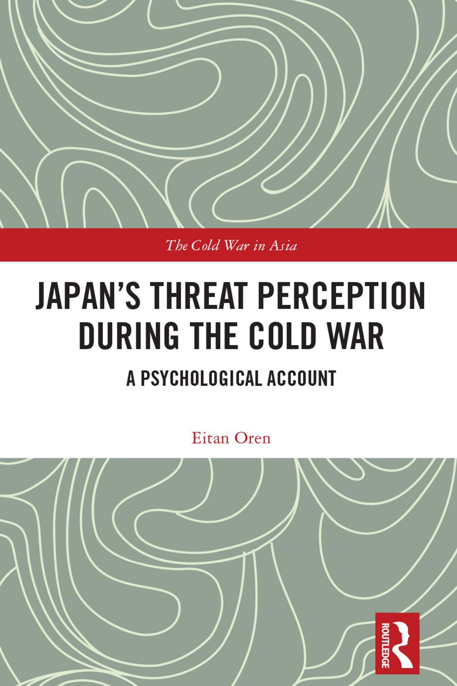 Japanâs Threat Perception during the Cold War: A Psychological Account by Eitan Oren
