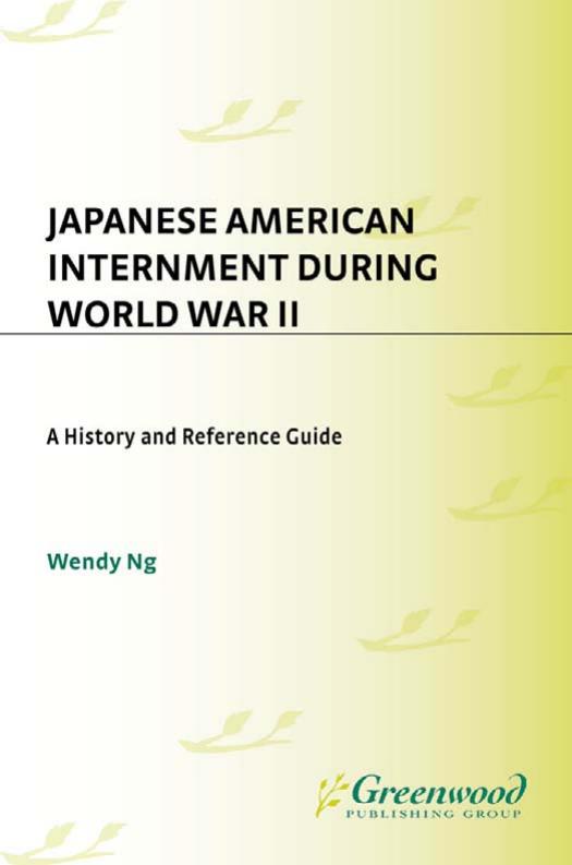 Japanese American Internment during World War II: A History and Reference Guide by Wendy Ng