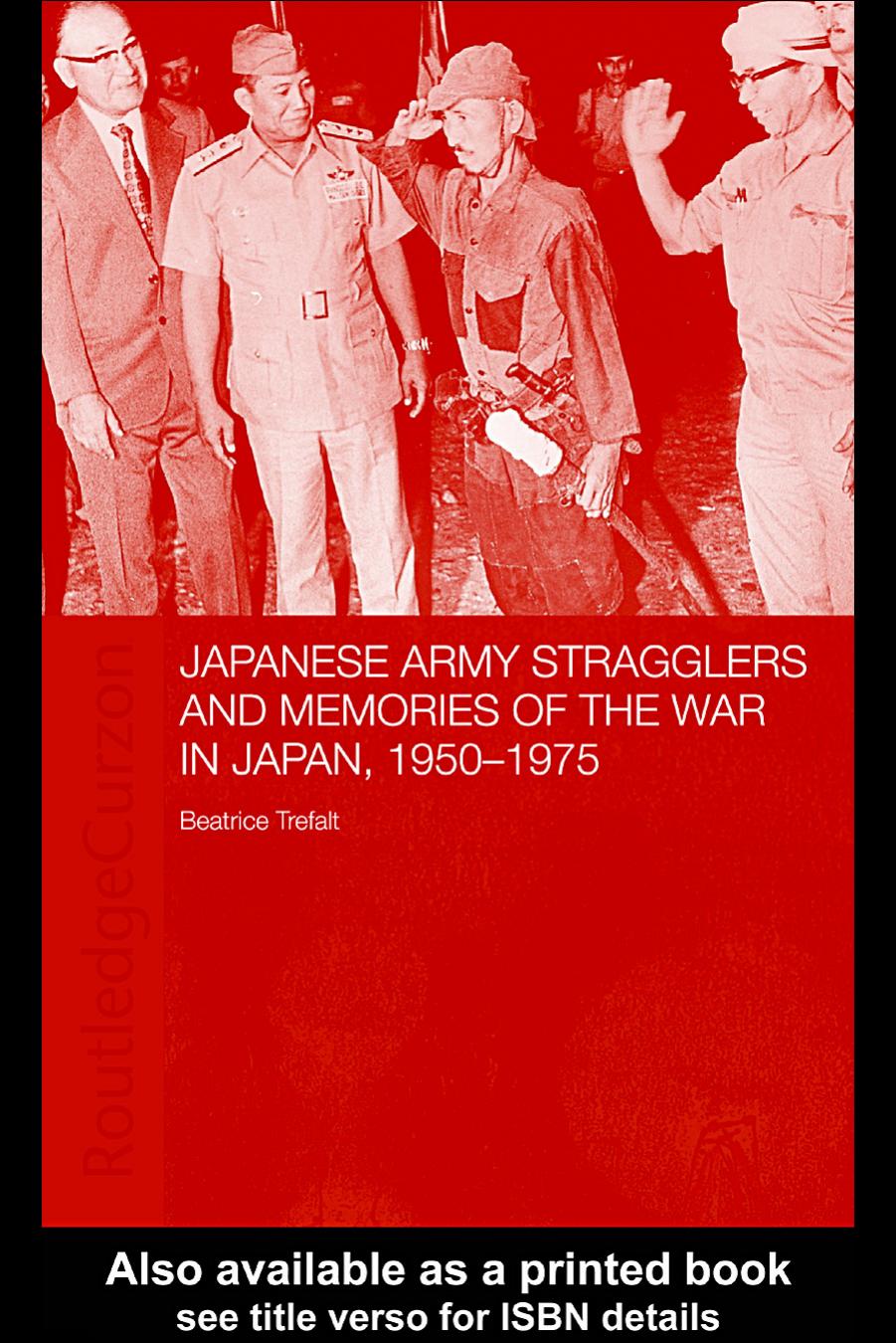 Japanese Army Stragglers and Memories of the War in Japan, 1950-75 by Beatrice Trefalt