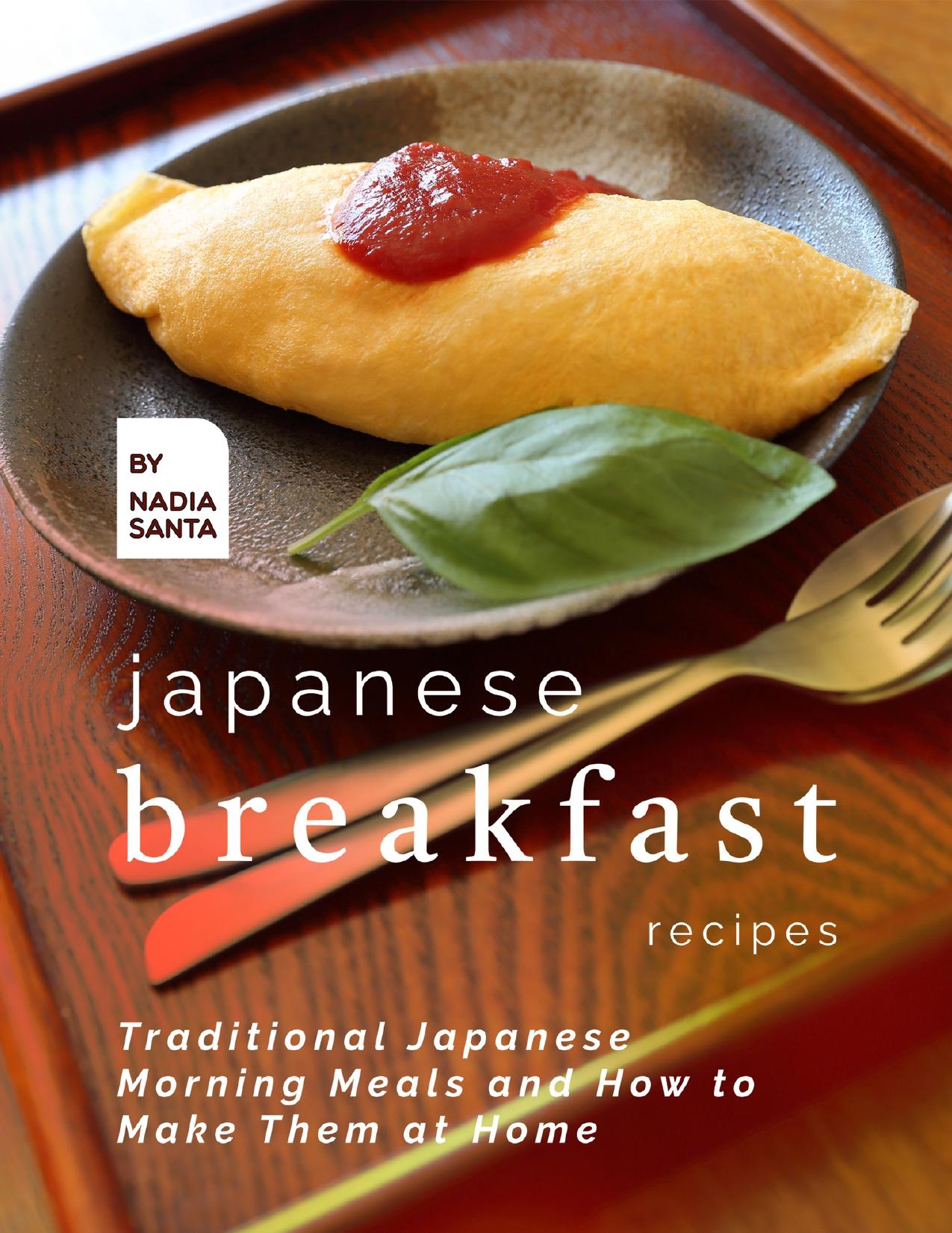 Japanese Breakfast Recipes: Traditional Japanese Morning Meals and How to Make Them at Home by Santa Nadia