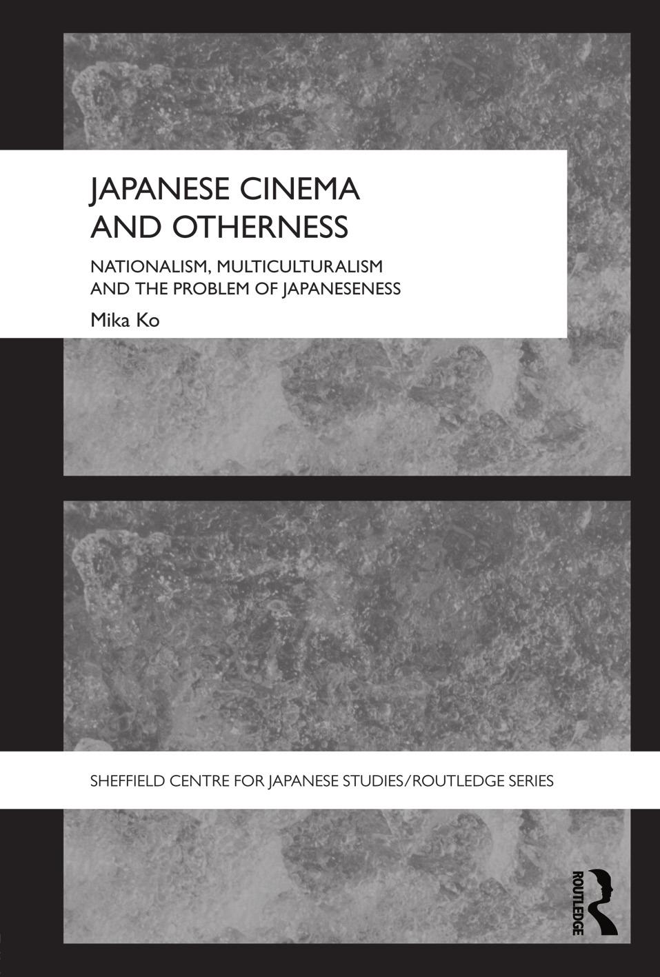 Japanese Cinema and Otherness: Nationalism, Multiculturalism and the Problem of Japaneseness (repost) by Mika Ko