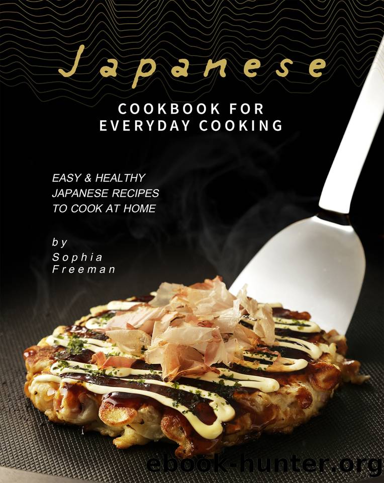 Japanese Cookbook for Everyday Cooking: Easy & Healthy Japanese Recipes to Cook at Home by Sophia Freeman