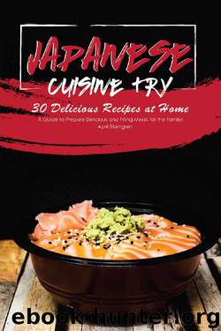 Japanese Cuisine Try 30 Delicious Recipes at Home: A Guide to Prepare Delicious and Filling Meals for the Family! by April Blomgren