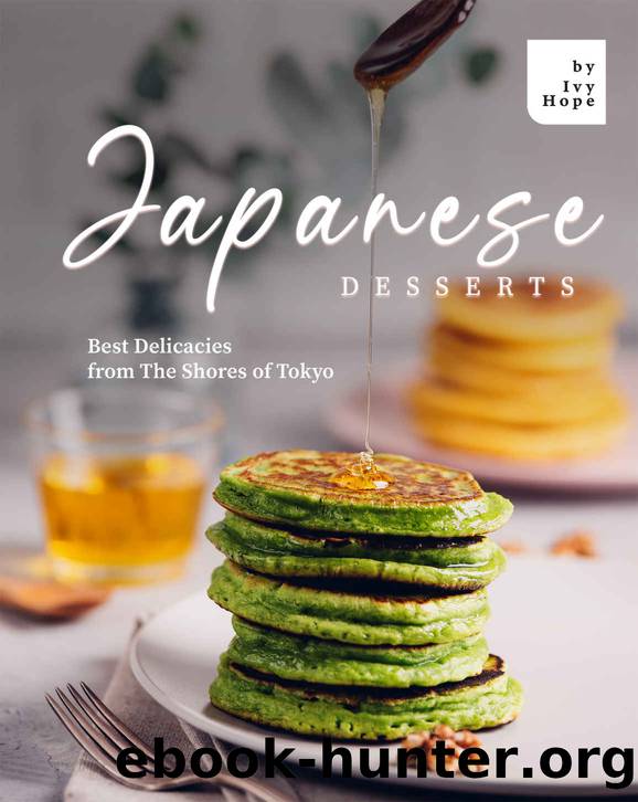 Japanese Desserts: Best Delicacies from The Shores of Tokyo by Ivy Hope