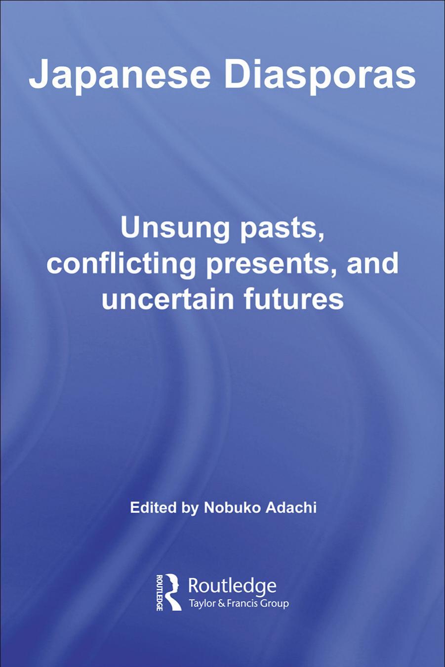 Japanese Diasporas: Unsung Pasts, Conflicting Presents and Uncertain Futures by Nobuko Adachi