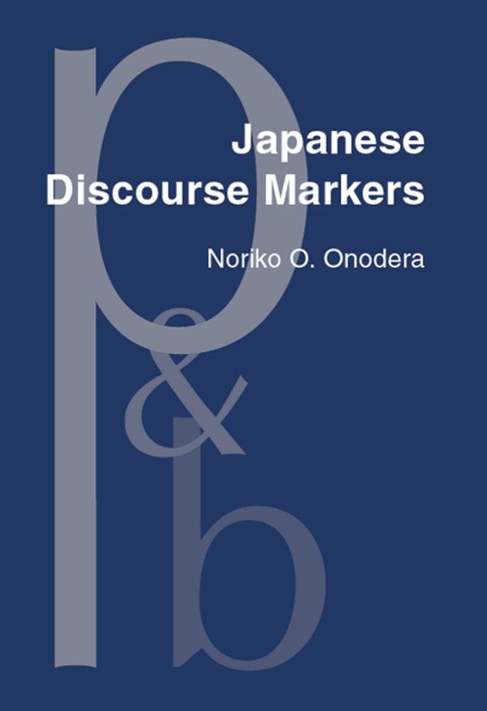Japanese Discourse Markers: Synchronic and Diachronic Discourse Analysis by Noriko O. Onodera