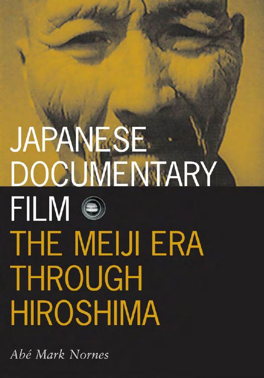 Japanese Documentary Film: The Meiji Era Through Hiroshima by Abe Mark Nornes