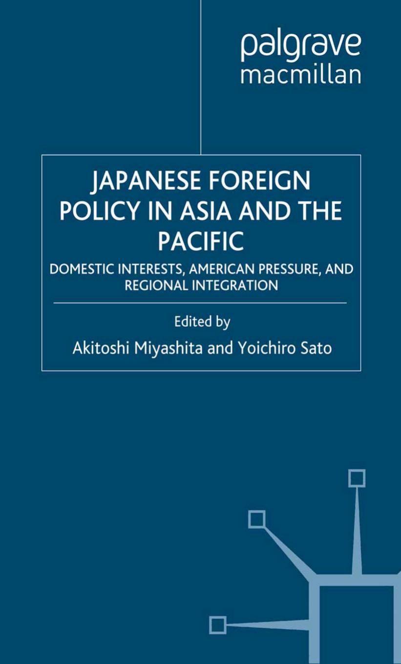 Japanese Foreign Policy in Asia and the Pacific: Domestic Interests, American Pressure, and Regional Integration by Akitoshi Miyashita Yoichiro Sato (eds.)