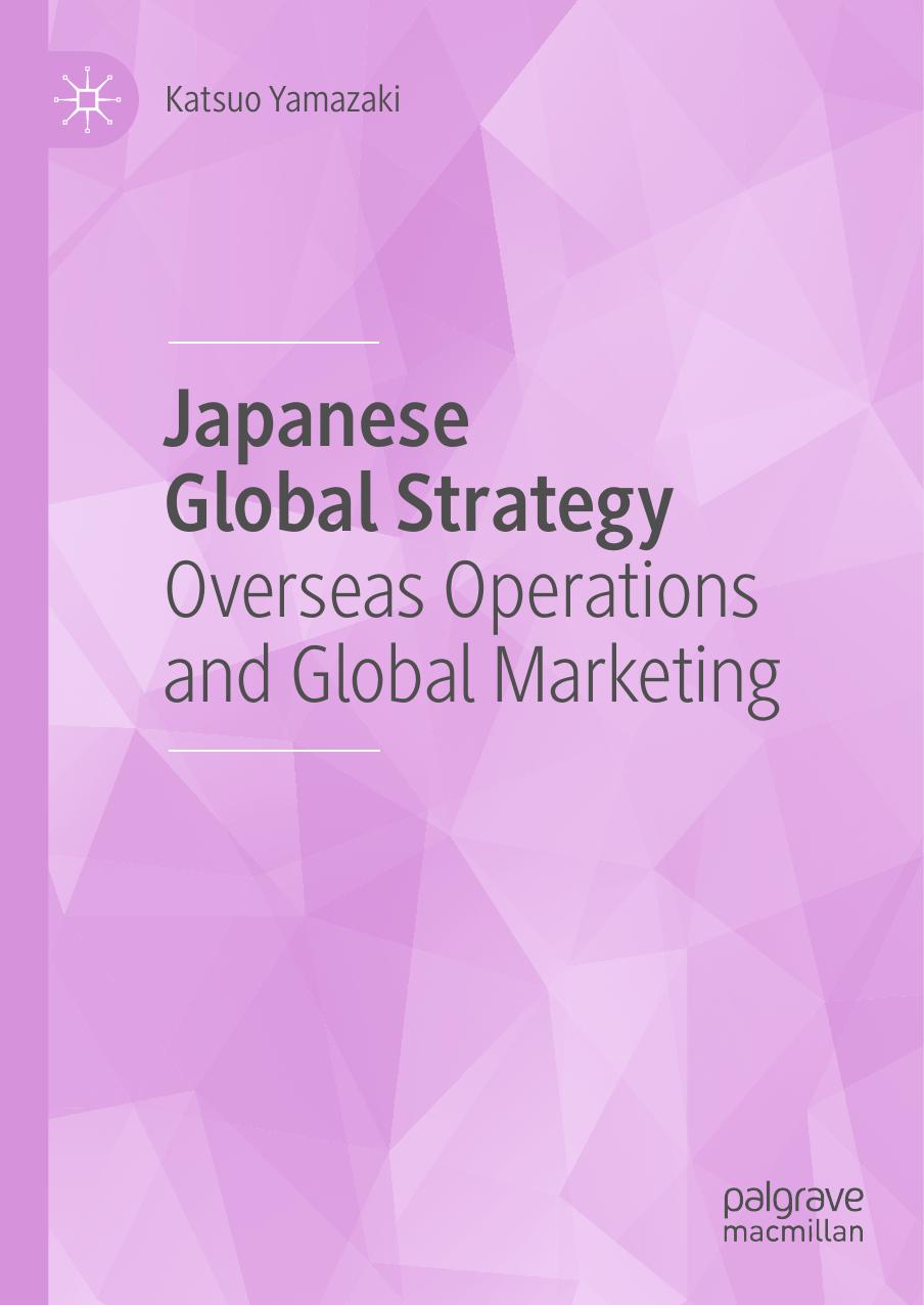 Japanese Global Strategy: Overseas Operations and Global Marketing by Katsuo Yamazaki
