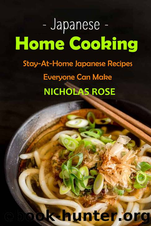 Japanese Home Cooking: Stay-At-Home Japanese Recipes Everyone Can Make by Nicholas Rose