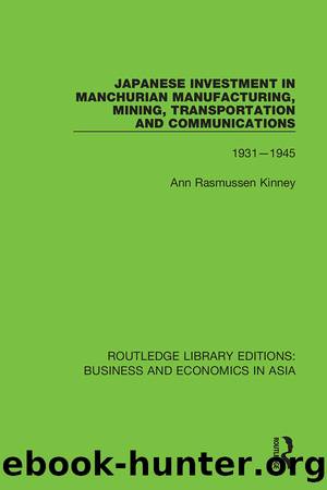 Japanese Investment in Manchurian Manufacturing, Mining, Transportation, and Communications, 1931-1945 by Ann Rasmussen Kinney