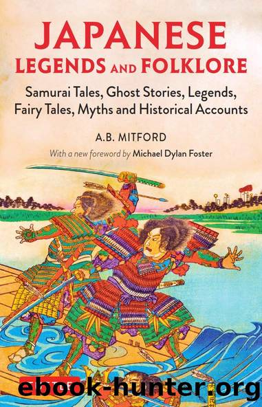 Japanese Legends and Folklore: Samurai Tales, Ghost Stories, Legends, Fairy Tales, Myths and Historical Accounts by A. B. Mitford & Michael Dylan Foster