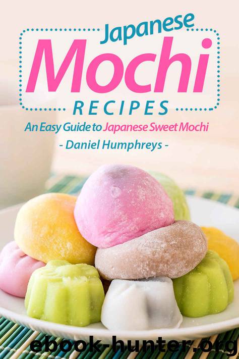 Japanese Mochi Recipes: An Easy Guide to Japanese Sweet Mochi by Daniel Humphreys