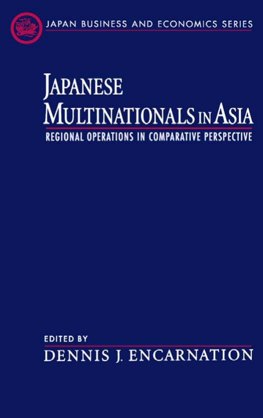 Japanese Multinationals in Asia: Regional Operations in Comparative Perspective by Dennis J. Encarnation