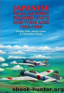 Japanese Naval Air Force Fighter Units And Their Aces, 1932-1945 by Christopher Shores & Ikuhiko Hata