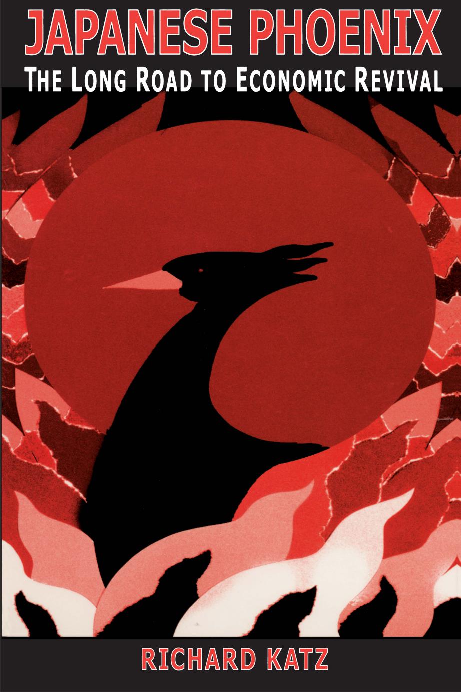 Japanese Phoenix: The Long Road to Economic Revival by Richard Katz