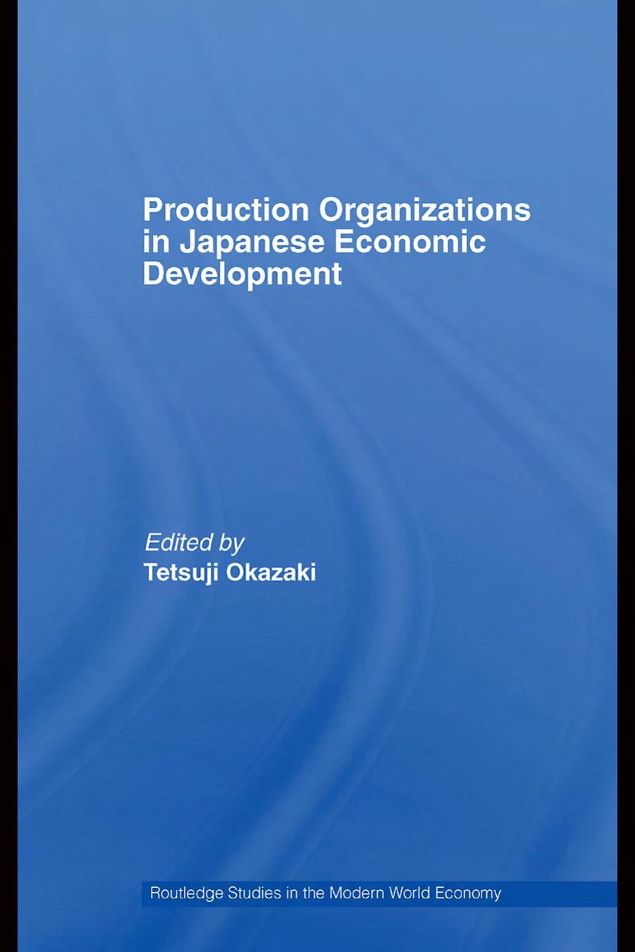 Japanese Production Organizations (Routledge Studies in the Modern World Economy) by Tetsuji Okazaki