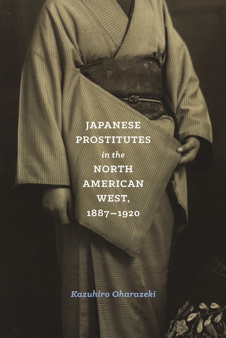 Japanese Prostitutes in the North American West, 1887-1920 by Kazuhiro Oharazeki