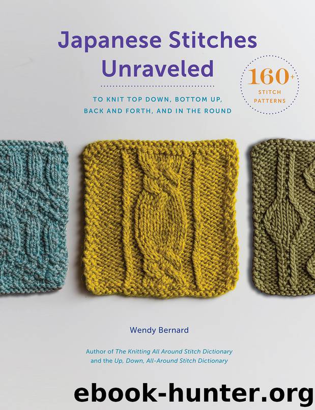 Japanese Stitches Unraveled: To Knit Top Down, Bottom Up, Back and Forth, and in the Round by Wendy Bernard