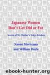 Japanese Women Don't Get Old or Fat: Secrets of My Mother's Tokyo Kitchen by Naomi Moriyama & William Doyle