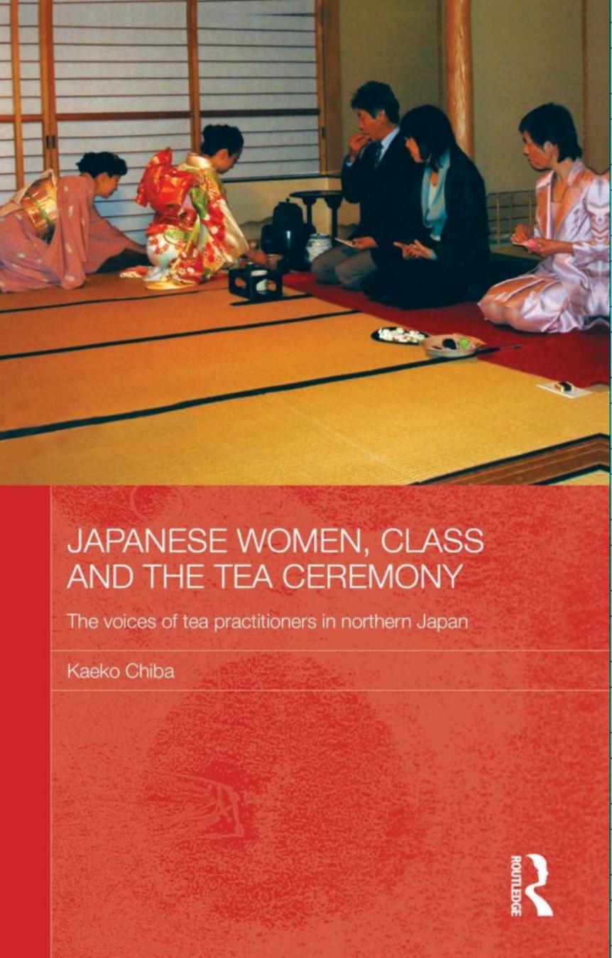 Japanese Women, Class and the Tea Ceremony: The voices of tea practitioners in northern Japan by Kaeko Chiba
