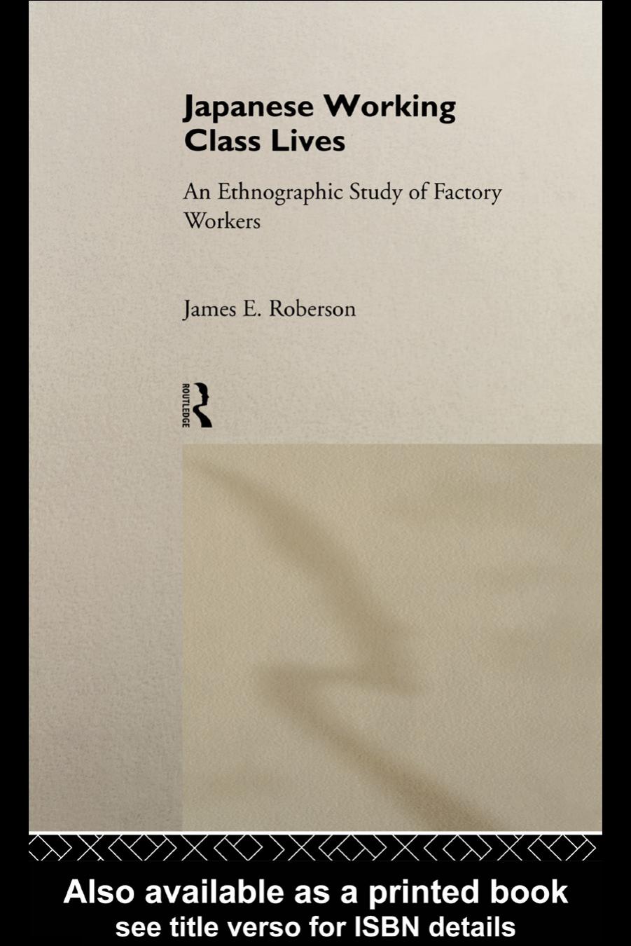 Japanese Working Class Lives : An Ethnographic Study of Factory Workers by Roberson James E.(Author)