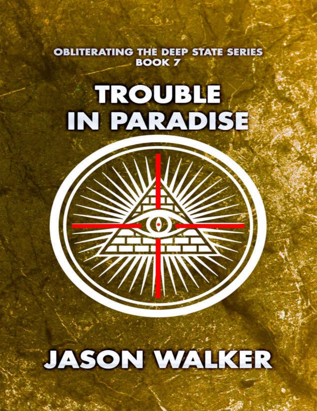 Jason Walker - Obliterating the Deep State - 7 - Trouble in Paradise by Jason Walker