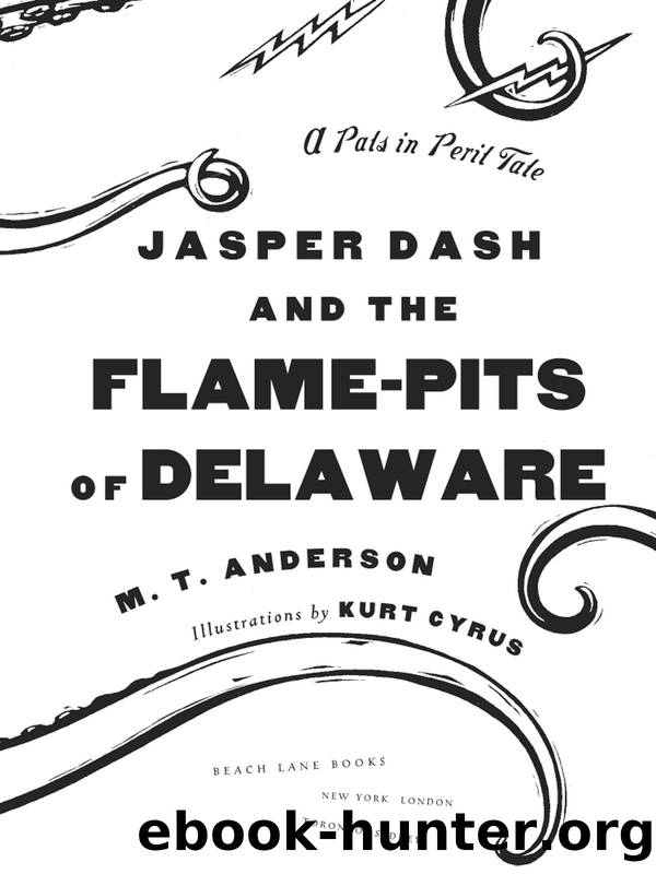 Jasper Dash and the Flame-Pits of Delaware (A Pals in Peril Tale) by M.T. Anderson