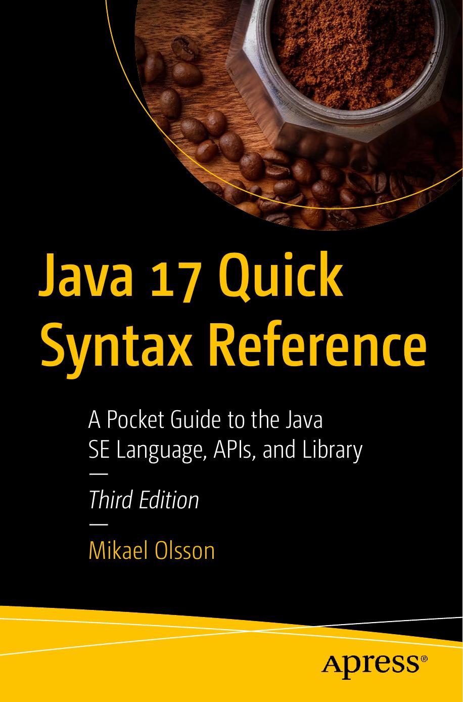 Java 17 Quick Syntax Reference: A Pocket Guide to the Java SE Language, APIs, and Library by Mikael Olsson