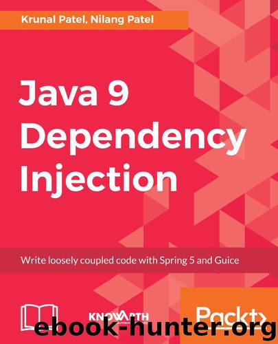 Java 9 Dependency Injection: Write loosely coupled code with Spring 5 and Guice by Nilang Patel & Krunal Patel