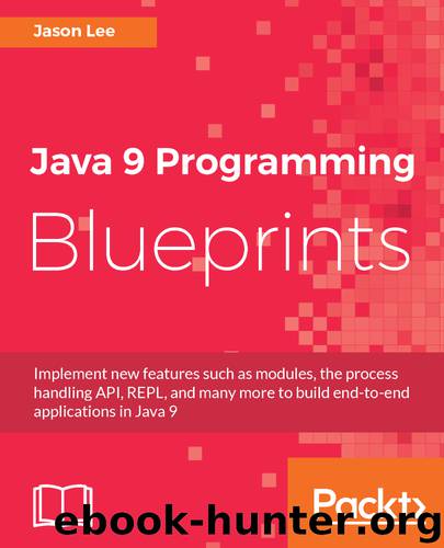 Java 9 Programming Blueprints by Jason Lee
