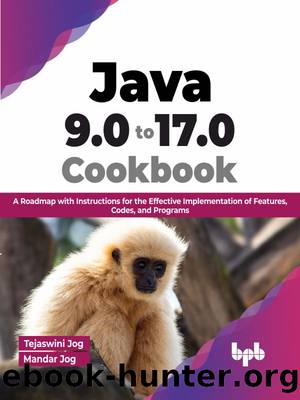 Java 9.0 to 17.0 Cookbook: A Roadmap with Instructions for the Effective Implementation of Features, Codes, and Programs by Tejaswini Jog & Mandar Jog