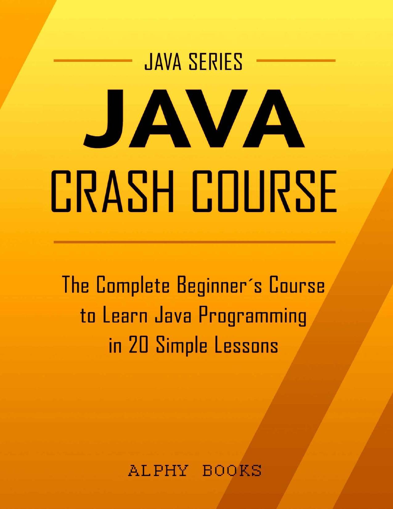 Java Crash Course: The Complete Beginner's Course to Learn Java Programming in 20 Simple Lessons by Books Alphy & Java