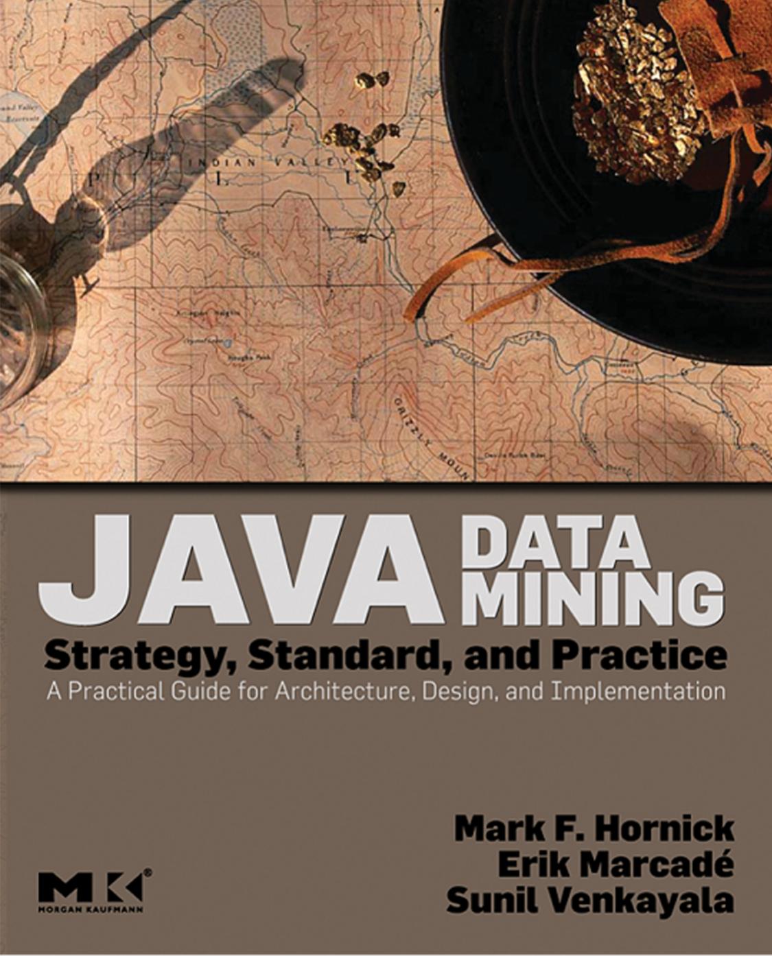 Java Data Mining Strategy, Standard, and Practice A Practical Guide for architecture, design, and implementation by Mark F. Hornick