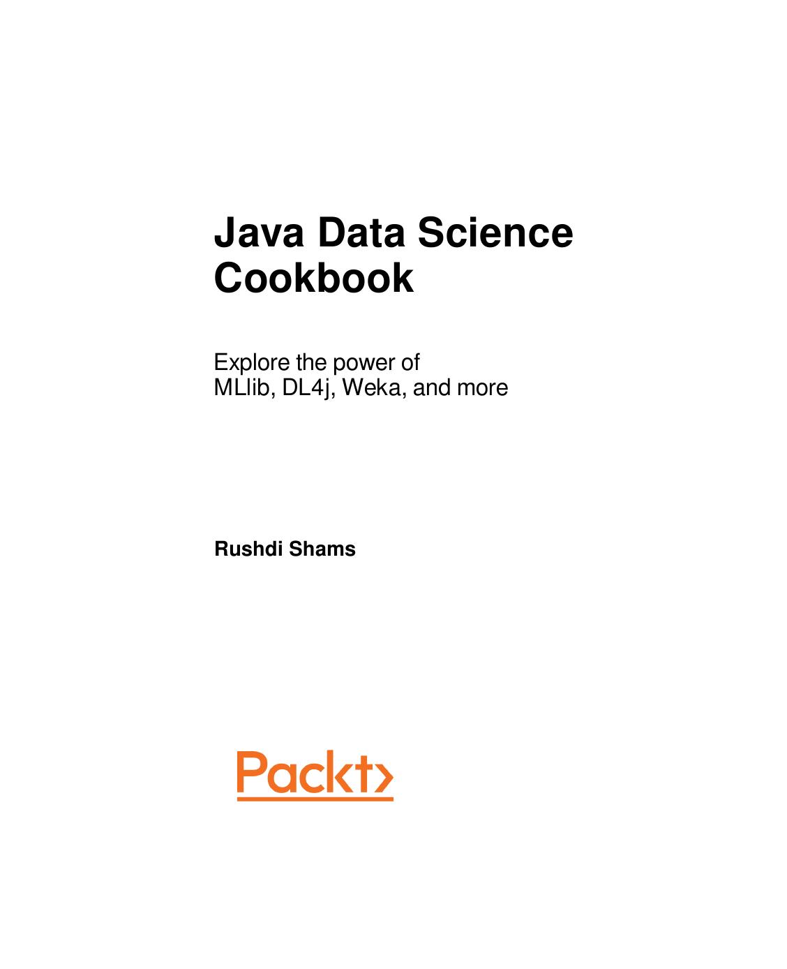 Java Data Science Cookbook: Explore the power of MLlib, DL4j, Weka, and more by Unknown