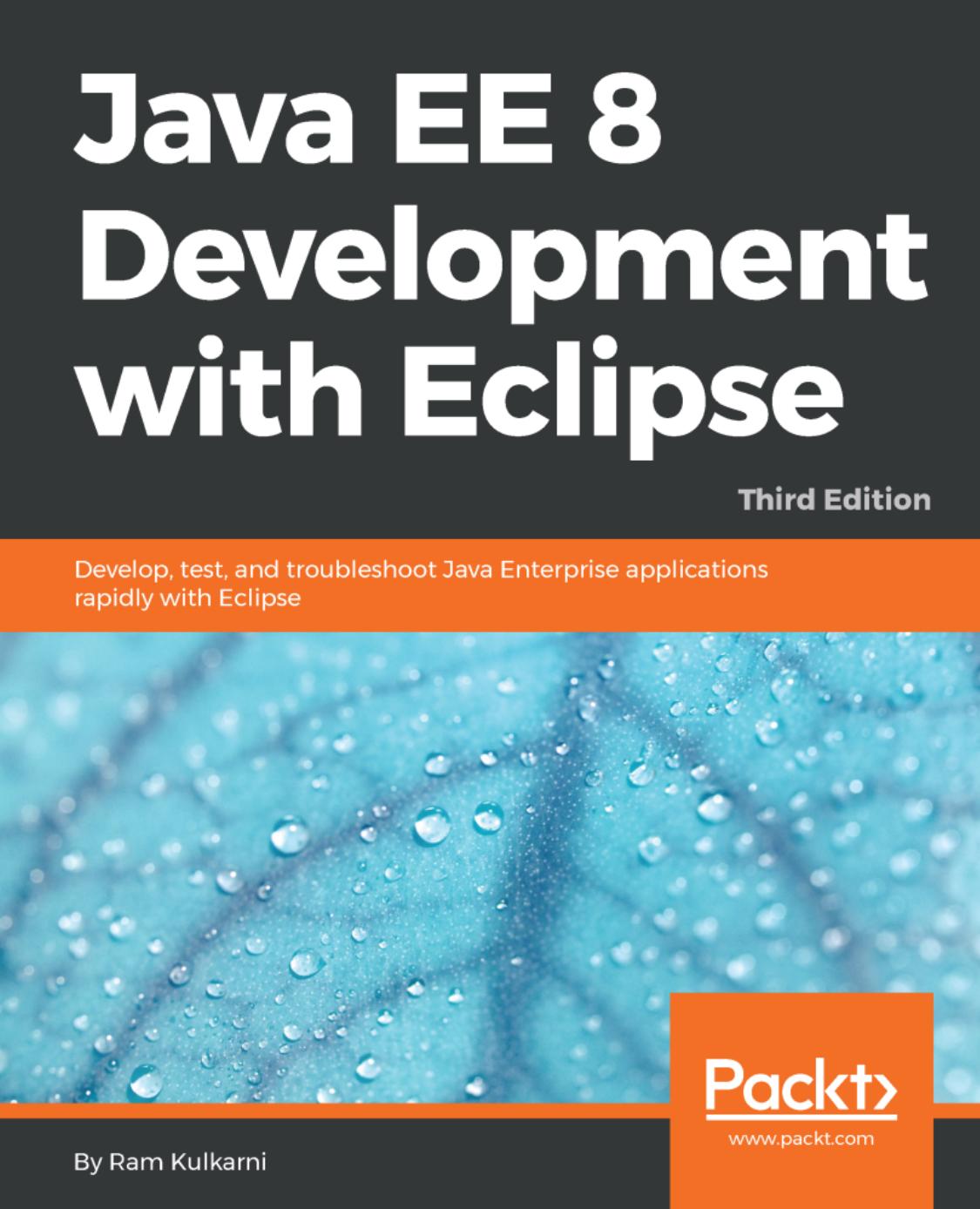 Java EE 8 Development with Eclipse - Develop, test, and troubleshoot Java Enterprise applications rapidly with Eclipse (true pdf) by Ram Kulkarni