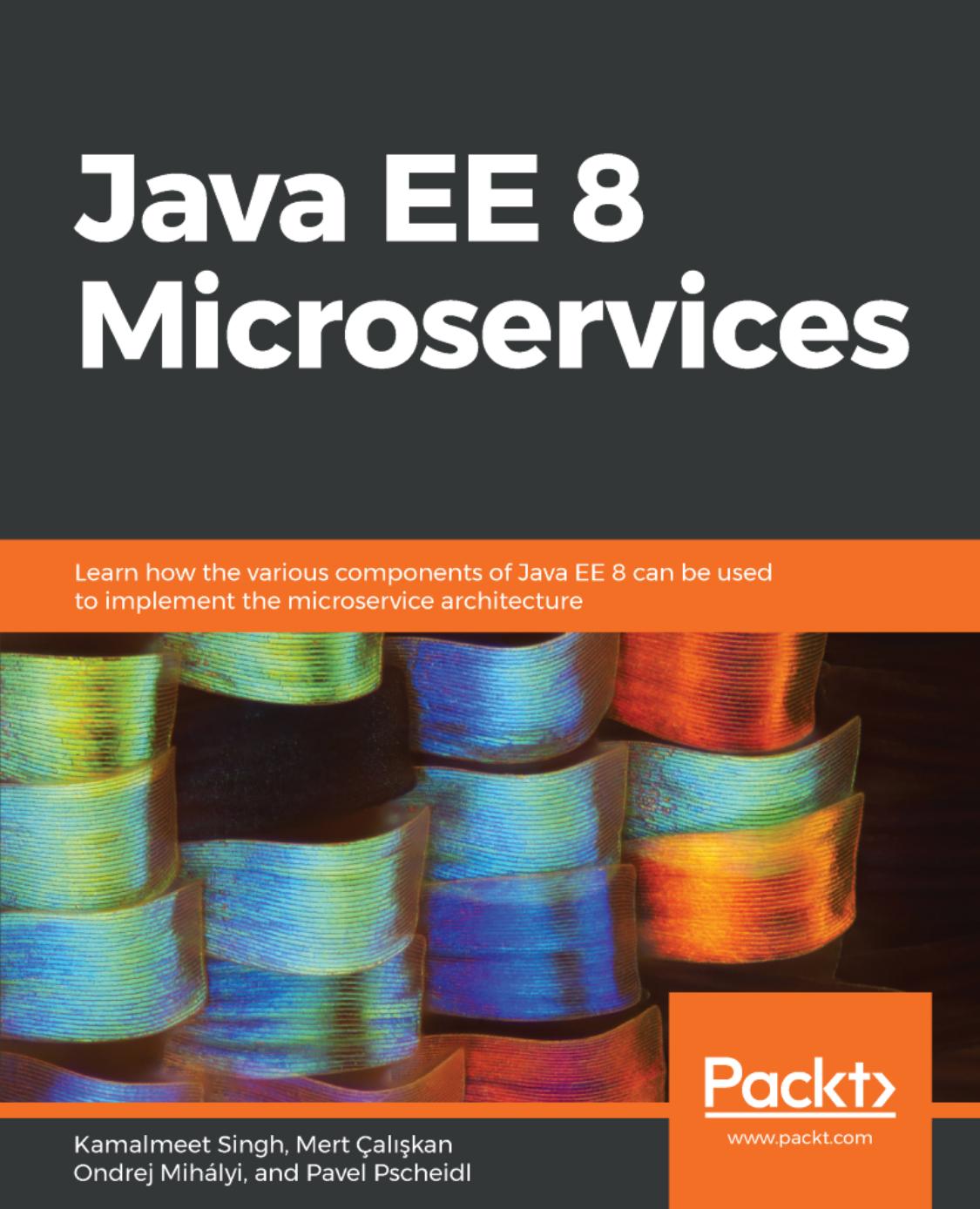 Java EE 8 Microservices - Learn how the various components of Java EE 8 can be used to implement the microservice architecture. by Kamalmeet Singh Pavel Pscheidl et al
