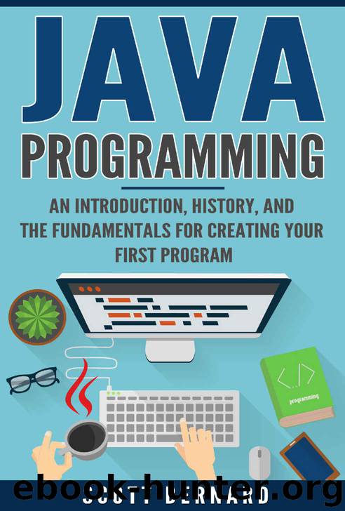 Java Programming - An Introduction, History, and the Fundamentals for Creating Your First Program by Bernard Scott