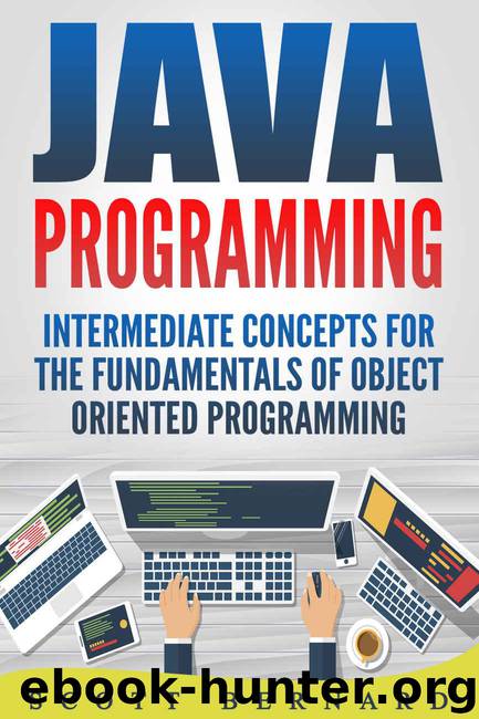 Java Programming: Intermediate Concepts for the Fundamentals of Object Oriented Programming by Scott Bernard