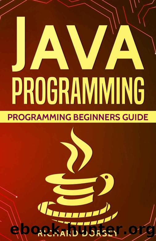 Java Programming: Programming Beginners Guide (Java, Java Programing, Java Exercise, Java Beginners Guide, Programming Language, Computer Programming) by Richard Dorsey
