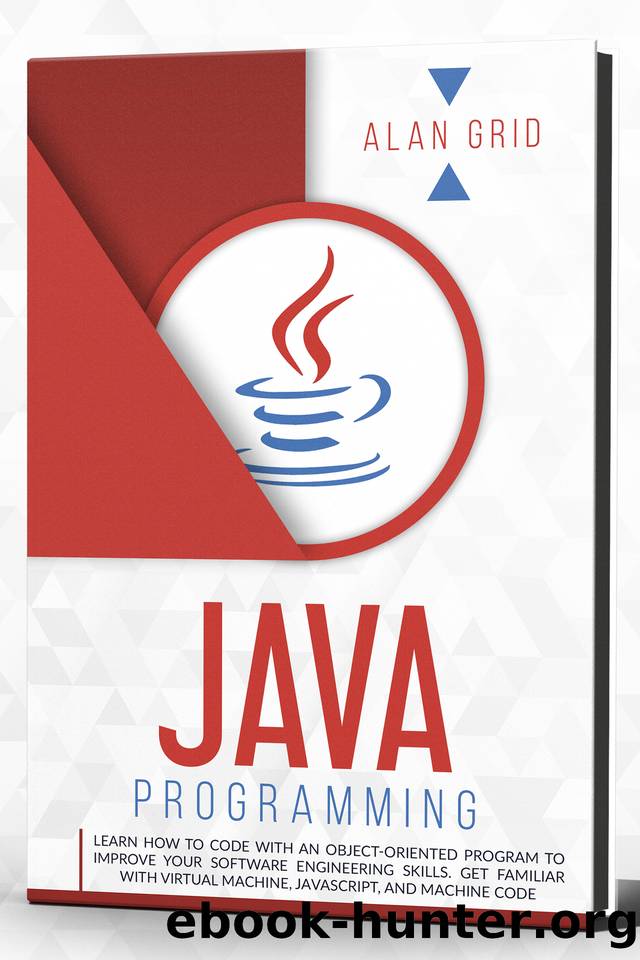 Java Programming: learn how to code with an object-oriented program to improve your software engineering skills. get familiar with virtual machine, javascript, ... and machine code by Alan Grid