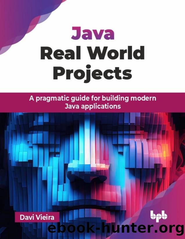Java Real World Projects: A pragmatic guide for building modern Java applications by Vieira Davi;