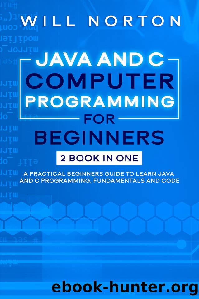 Java ans C computer programming for beginners: 2 BOOK IN ONE A practical beginners guide to learn Java and C programming, fundamentals and code by Norton Will