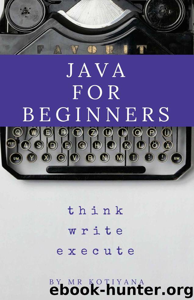 Java for Beginners 2018 (Learn Coding Fast with Hands-On Project Book 4) by Mr Kotiyana