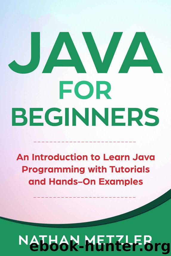 Java for Beginners: An Introduction to Learn Java Programming with Tutorials and Hands-On Examples by Nathan Metzler