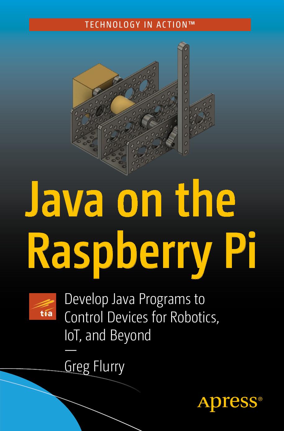 Java on the Raspberry Pi: Develop Java Programs to Control Devices for Robotics, IoT, and Beyond by Greg Flurry