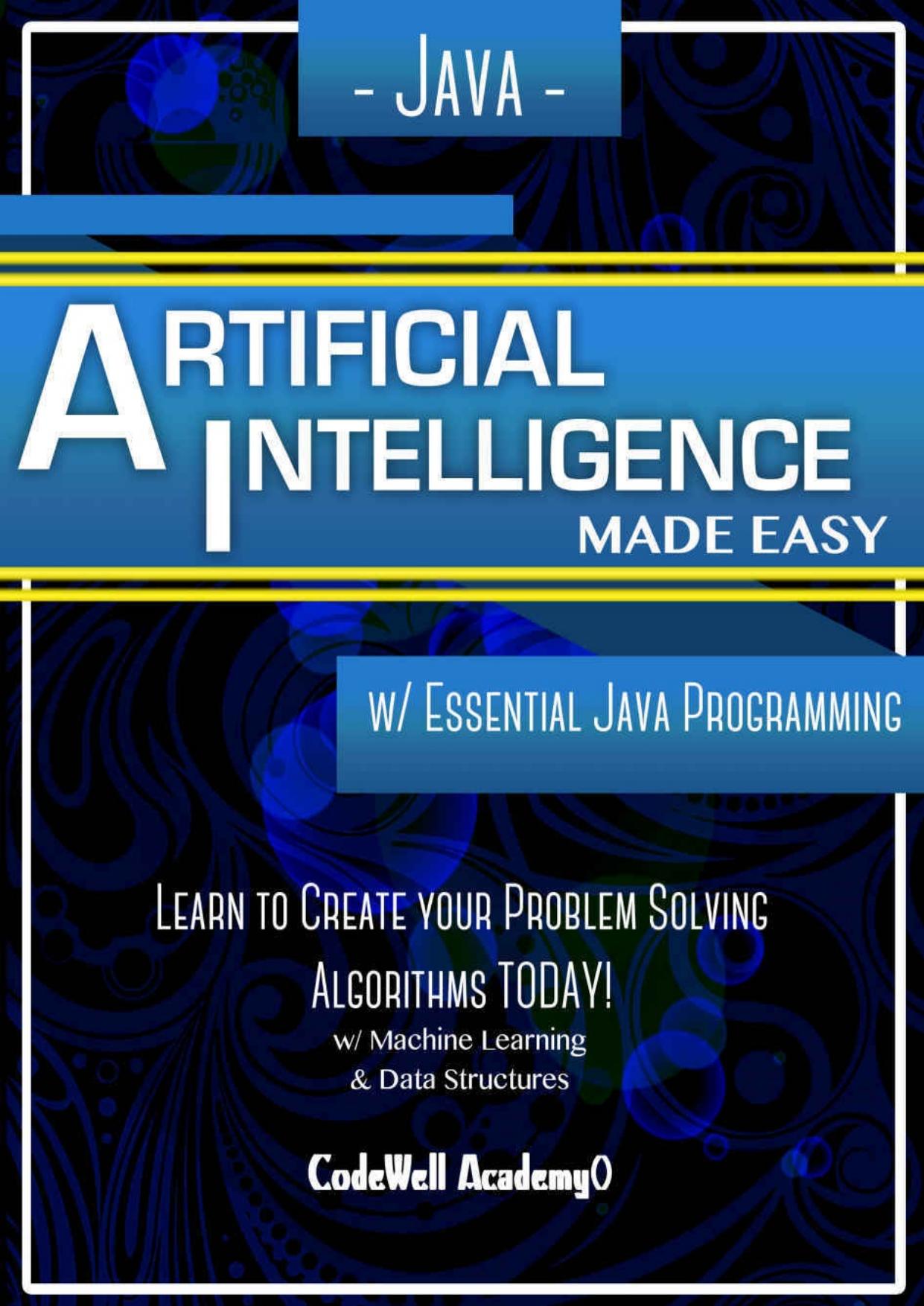 Java: Artificial Intelligence; Made Easy, w Java Programming; Learn to Create your * Problem Solving * Algorithms! TODAY! w Machine Learning & Data Structures (Artificial Intelligence Series) by Code Well Academy & R.M.Z