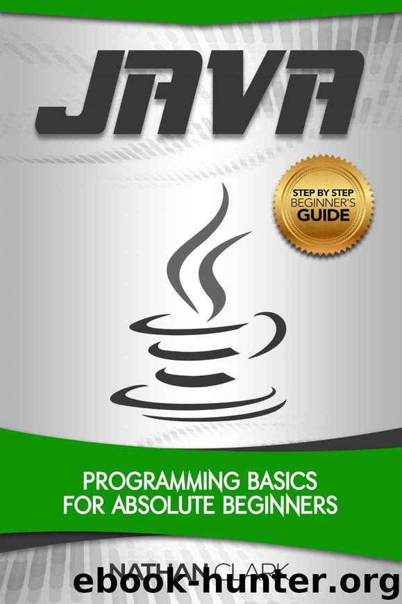 Java: Programming Basics for Absolute Beginners (Step-By-Step Java Book 1) by Nathan Clark
