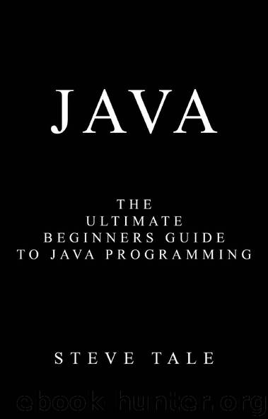Java: The Ultimate Beginners Guide to Java Programming by Steve Tale